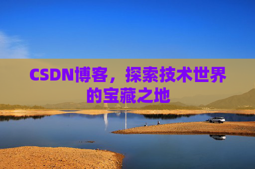 CSDN博客,探索技术世界的宝藏之地